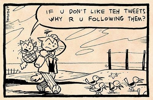 Cartoon:  Hobo cats following some birds, asks "IF U DON'T LIKE TEH TWEETS WHY R U FOLLOWING THEM?"